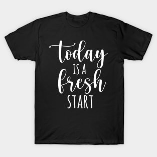 Today is a fresh start T-Shirt